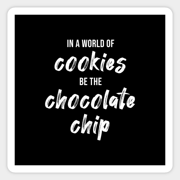 In a World of Cookies Be The Chocolate Chip Magnet by quoteee